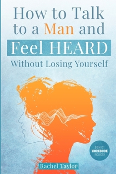 How to Talk to a Man and Feel Heard Without Losing Yourself: Fix Your Couple Communication with the Real Talk Method(TM), Stop Fighting, and Feel Close Again in Your Relationship in Just 21 Days