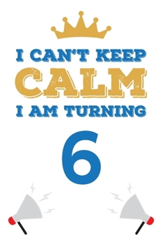 I Can't Keep Calm I Am Turning 6: Notebook | Best gift for Birthday