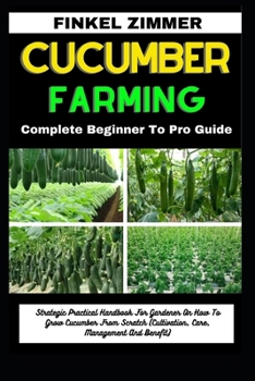 Paperback Cucumber Farming: Complete Beginner To Pro Guide: Strategic Practical Handbook For Gardener On How To Grow Cucumber From Scratch (Cultiv Book