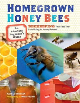 Paperback Homegrown Honey Bees: An Absolute Beginner's Guide to Beekeeping Your First Year, from Hiving to Honey Harvest Book