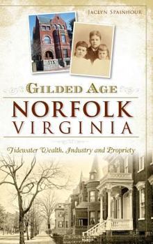 Hardcover Gilded Age Norfolk, Virginia: Tidewater Wealth, Industry and Propriety Book