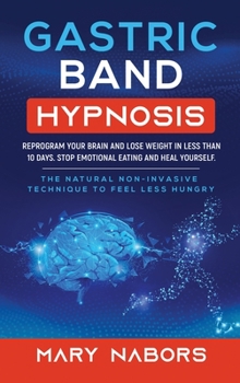 Hardcover Gastric Band Hypnosis: Reprogram Your Brain and Lose Weight in Less than 10 Days. Stop Emotional Eating and Heal Yourself. The Natural Non-In Book