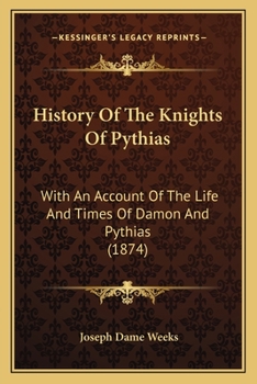 History of the Knights of Pythias, with an Account of the Life and Times of Damon and Pythias - Primary Source Edition
