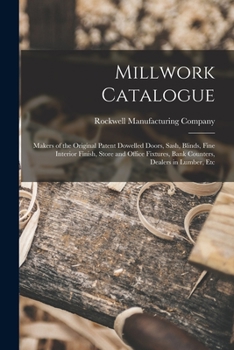 Paperback Millwork Catalogue: Makers of the Original Patent Dowelled Doors, Sash, Blinds, Fine Interior Finish, Store and Office Fixtures, Bank Coun Book