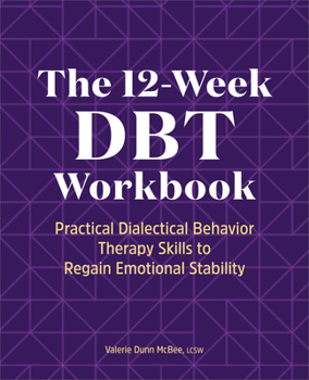 Paperback The 12-Week Dbt Workbook: Practical Dialectical Behavior Therapy Skills to Regain Emotional Stability Book