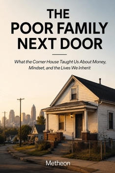 The poor family next door: What the corner house taught us about money, Mindset and the lives we inherit.