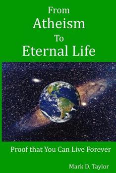 Paperback From Atheism to Eternal Life: Proof that You Can Live Forever Book