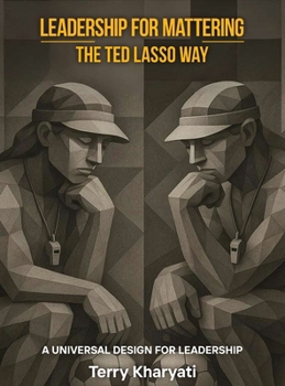 Leadership For Mattering The Ted Lasso Way: A Universal Design for Leadership