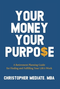Hardcover Your Money Your Purpo$e: A Retirement Planning Guide for Finding and Fulfilling Your Life's Work Book