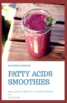 Paperback Fatty Acids Smoothies: easy, quick and delicious smoothie recipes for fatty acids Book