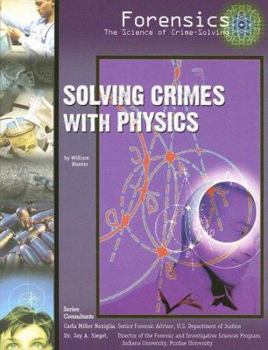 Solving Crimes With Physics (Forensics: the Science of Crime-Solving) - Book  of the Solving Crimes With Science: Forensics