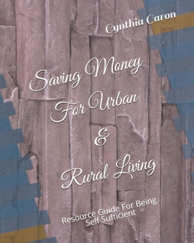 Paperback Saving Money For Urban & Rural Living: Resource Guide For Being Self Sufficient Book