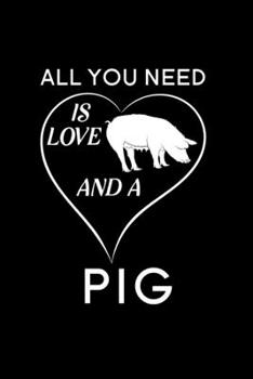 All You Need Is Love And A Pig: Blank Lined Journal Notebook, 6 x 9, Pig journal, Pig notebook, Ruled, Writing Book, Notebook for Pig lovers, National Pig Day Gifts