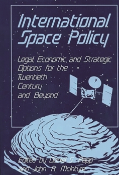 Hardcover International Space Policy: Legal, Economic, and Strategic Options for the Twentieth Century and Beyond Book