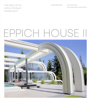 Hardcover Eppich House II: The Story of an Arthur Erickson Masterwork Book
