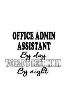 Office Admin Assistant By Day World's Best Mom By Night: New Office Admin Assistant Notebook, Office Administrative Secretary Journal Gift, Diary, ... | 6 x 9 Compact Size, 109 Blank Lined Pages