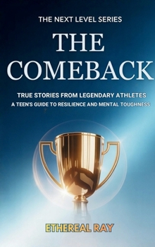 The Comeback: True Stories from Legendary Athletes: A Teen's Guide to Resilience and Mental Toughness (Next Level)