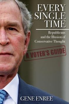 Paperback Every Single Time: Republicans and the Illusion of Conservative Thought Book