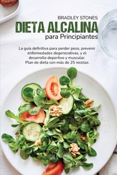 Paperback Dieta Alcalina Para Principiantes: La Gu?a Definitiva Para Perder Peso, Prevenir Enfermedades Degenerativas, Y El Desarrollo Deportivo Y Muscular. Pla [Spanish] Book
