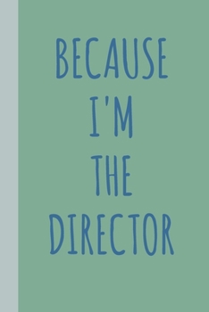 Because I'm The Director: Blank Lined Notebook Journal for Writing Notes, Lists, Ideas, and More | Stylish Cover Design in Green with Funny Theatre Humor Quote