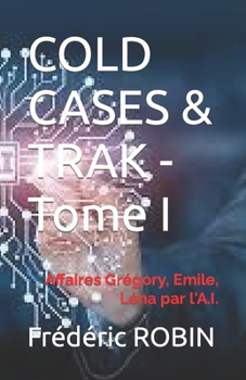 Paperback COLD CASES & TRAK - Tome I: Affaires Grégory, Emile, Léna par l'A.I. [French] Book