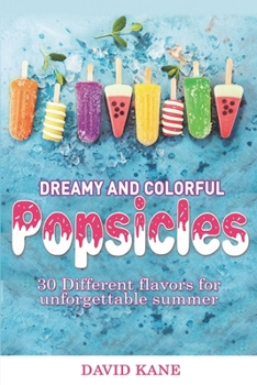 Paperback Dreamy and colorful popsicles: 30 Different flavors for unforgettable summer Book