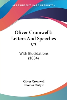 Paperback Oliver Cromwell's Letters And Speeches V3: With Elucidations (1884) Book