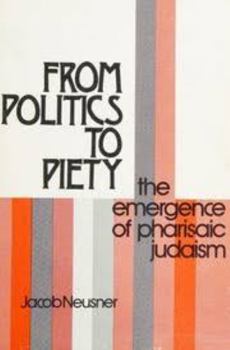 From Politics to Piety: The Emergence of Pharisaic Judaism