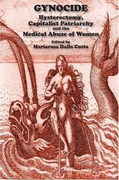 Paperback Gynocide: Hysterectomy, Capitalist Patriarchy and the Medical Abuse of Women Book