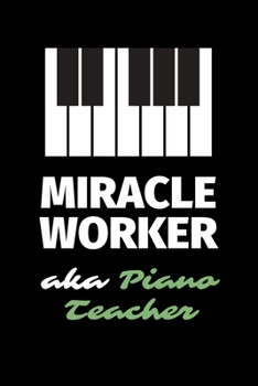 Miracle Worker Aka Piano Teacher: A Blank Lined Journal Notebook to Take Notes, To-do List and Notepad - A Funny Gag Birthday Gift for Men, Women, Best Friends and Coworkers