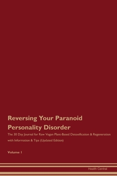 Reversing Your Paranoid Personality Disorder: The 30 Day Journal for Raw Vegan Plant-Based Detoxification & Regeneration with Information & Tips (Updated Edition) Volume 1