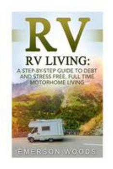 Paperback RV: RV Living: A Step-By-Step Guide to Debt and Stress Free, Full Time Motorhome Living Book