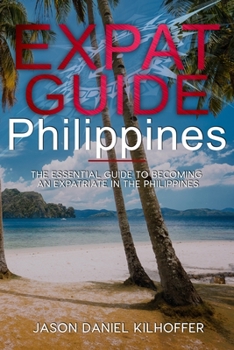 Expat Guide Philippines: The essential guide to becoming an expatriate in the Philippines