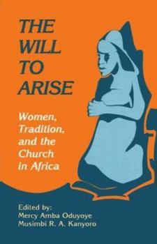 Paperback The Will to Arise: Women, Tradition, and the Church in Africa Book
