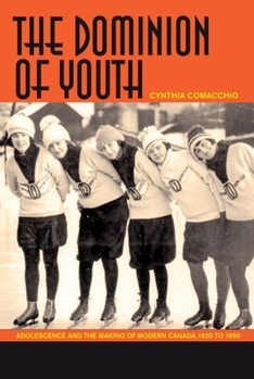 Paperback The Dominion of Youth: Adolescence and the Making of Modern Canada, 1920-1950 Book