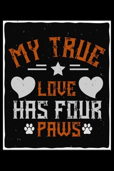 Paperback My True Love Has Four Paws: Only Dog and Puppy Owners and Pet Lovers Will Understand This Book. Great Notebook for All Breed Owners. Book