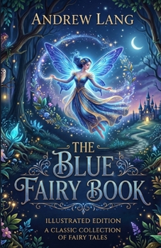 The Blue Fairy Book: An Illustrated Edition with Author Biography, Summary and Character Guide