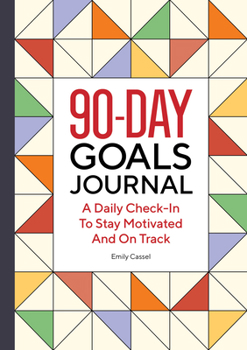 Paperback The 90-Day Goals Journal: A Daily Check-In to Stay Motivated and on Track Book