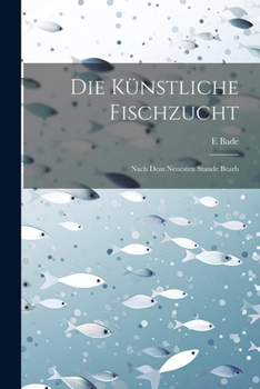 Paperback Die Künstliche Fischzucht: Nach Dem Neuesten Stande Bearb [German] Book