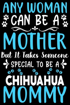 Paperback Any woman can be a mother Be a Chihuahua mommy: Cute Chihuahua lovers notebook journal or dairy - Chihuahua Dog owner appreciation gift - Lined Notebo Book