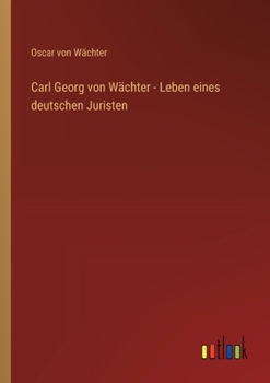 Carl Georg von Wächter - Leben eines deutschen Juristen