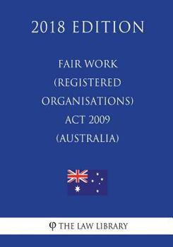 Paperback Fair Work (Registered Organisations) Act 2009 (Australia) (2018 Edition) Book