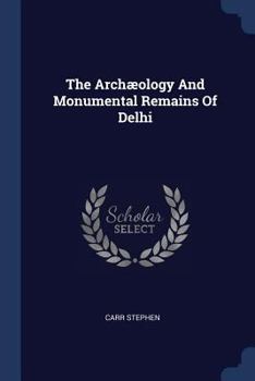 Paperback The Archæology And Monumental Remains Of Delhi Book