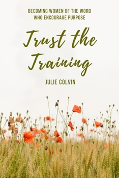 Paperback Trust the Training: Becoming Women of the Word who Encourage Purpose Book