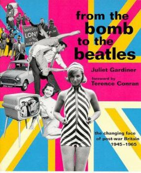 Hardcover From the Bomb to the Beatles: The Changing Faces of Postwar Britain, 1945-1965 Book