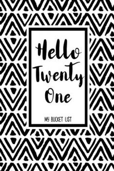 Paperback Hello Twenty One My Bucket List: Birthday Bucket List Journal Notebook for Woman Turning 21 Years Old Record 100 Unique Inspirational Ideas to Explore Book