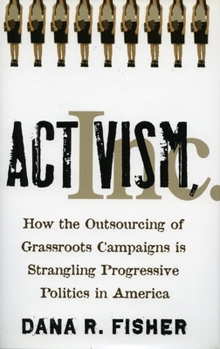 Hardcover Activism, Inc.: How the Outsourcing of Grassroots Campaigns Is Strangling Progressive Politics in America Book