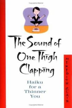 Hardcover The Sound of One Thigh Clapping: Haiku for a Thinner You Book