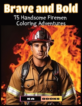 Brave & Bold: Handsome Firemen Coloring Adventures: Great for Fans of Firemen