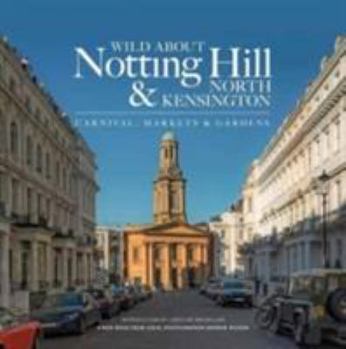 Hardcover Wild About Notting Hill & North Kensington: Carnival, Markets & Gardens Book